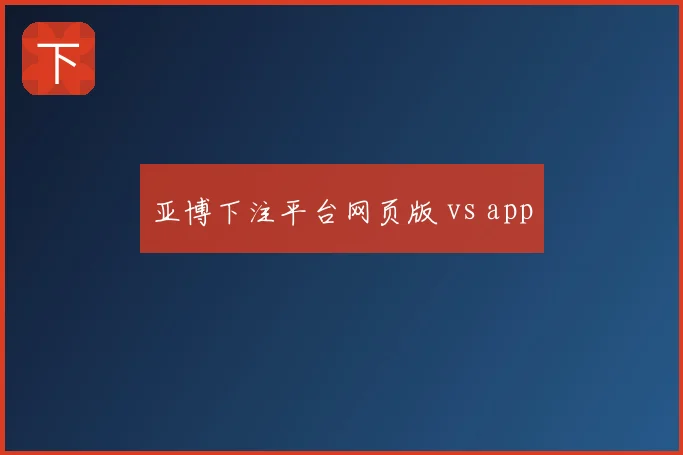 亚博下注平台网页版 vs app